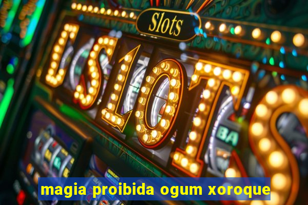 magia proibida ogum xoroque